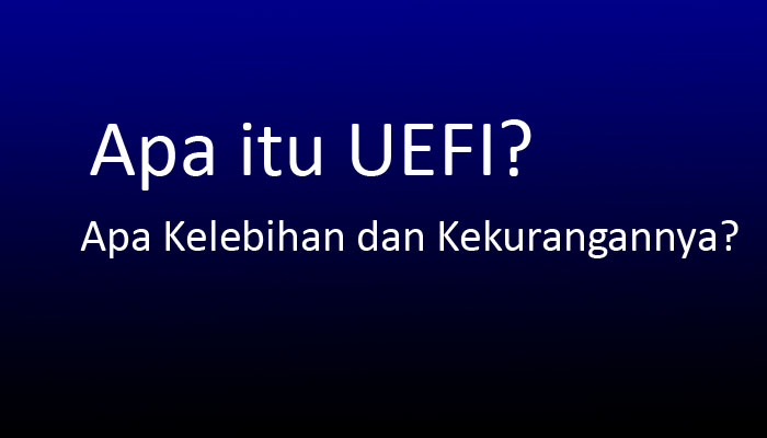 apa itu UEFI? Apa kelebihan dan kekurangan UEFI?