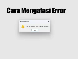 Muncul Error “The file couldn’t open in Protected View” Saat Buka File Excel, Ini Cara Mengatasinya!