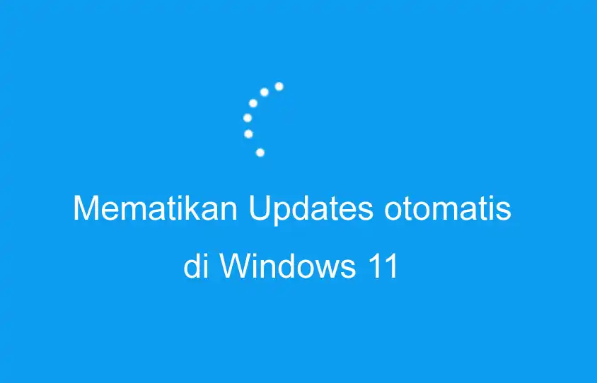 Cara Mematikan Update Otomatis Di Windows 11