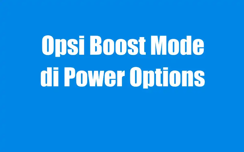 Cara Menampilkan Opsi Boost Mode di Power Options