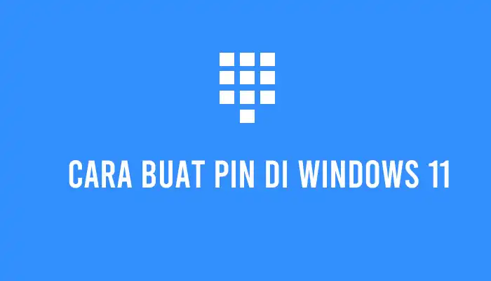 Cara Membuat PIN Untuk Masuk Windows 11