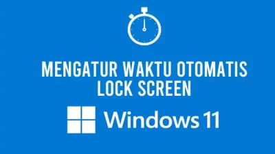 Cara Mengatur Waktu Otomatis Lock Screen di Windows 11