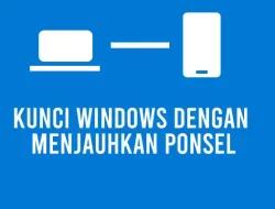 Cara Mengunci Laptop Windows 11 dengan Menjauhkan HP