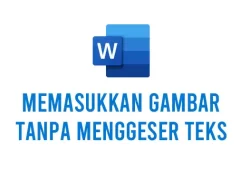 Cara Memasukkan Gambar Tanpa Menggeser Teks di Word